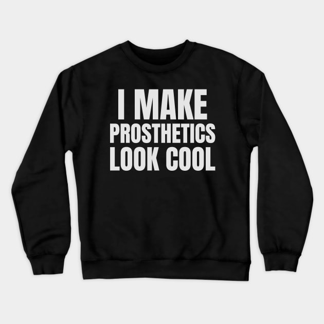 I Make Prosthetics Look Cool Crewneck Sweatshirt by Sanworld